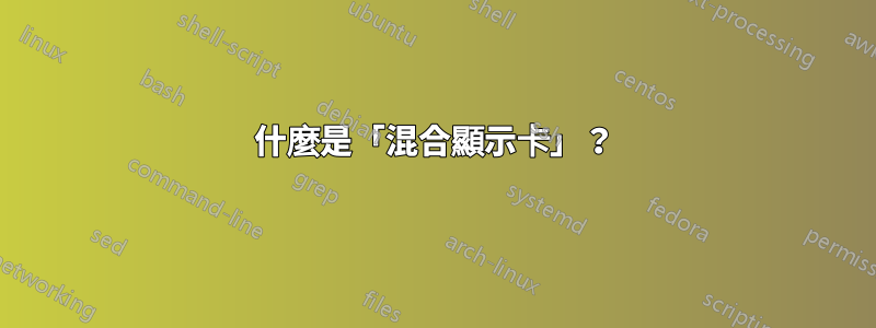 什麼是「混合顯示卡」？