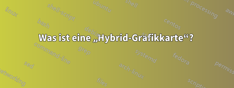Was ist eine „Hybrid-Grafikkarte“?
