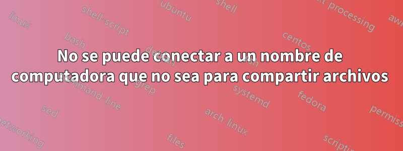 No se puede conectar a un nombre de computadora que no sea para compartir archivos