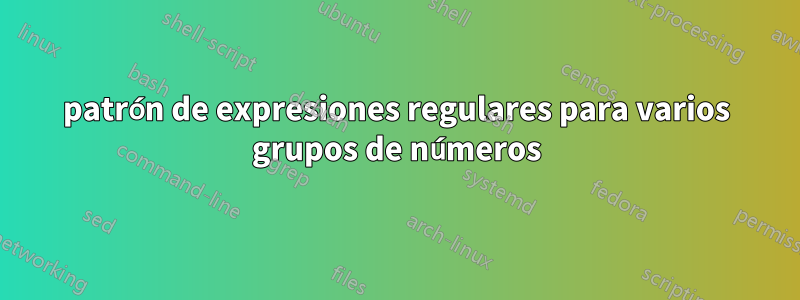 patrón de expresiones regulares para varios grupos de números