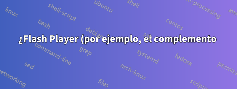 ¿Flash Player (por ejemplo, el complemento) falla al reproducir un video?
