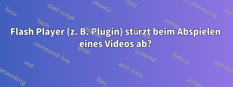 Flash Player (z. B. Plugin) stürzt beim Abspielen eines Videos ab?