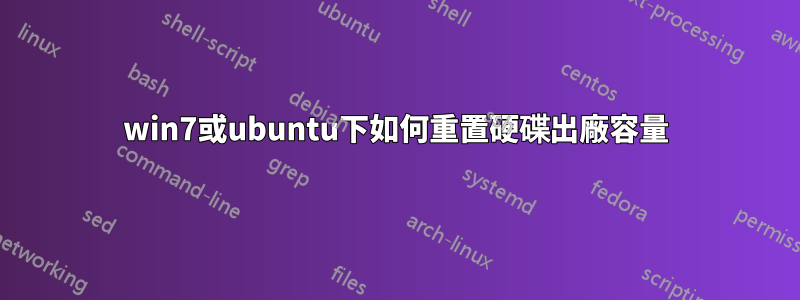 win7或ubuntu下如何重置硬碟出廠容量