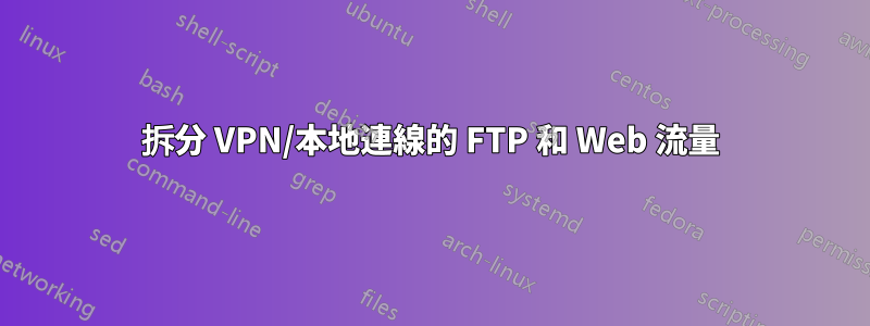 拆分 VPN/本地連線的 FTP 和 Web 流量