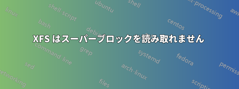 XFS はスーパーブロックを読み取れません