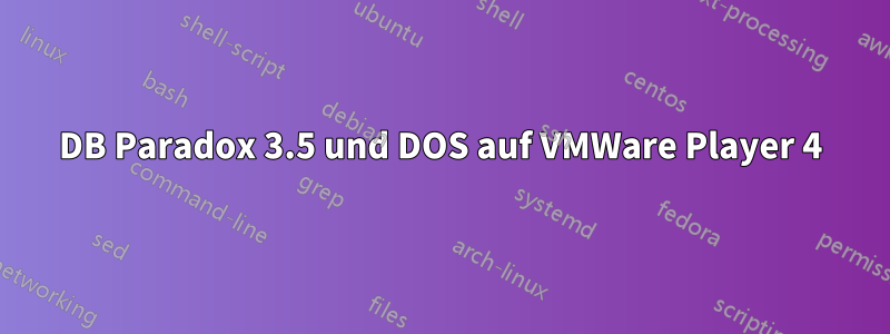 DB Paradox 3.5 und DOS auf VMWare Player 4