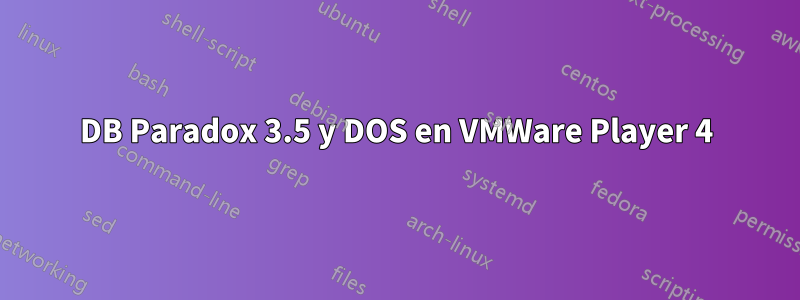 DB Paradox 3.5 y DOS en VMWare Player 4
