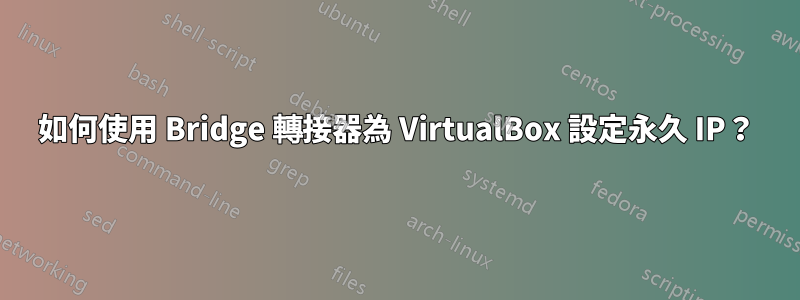 如何使用 Bridge 轉接器為 VirtualBox 設定永久 IP？