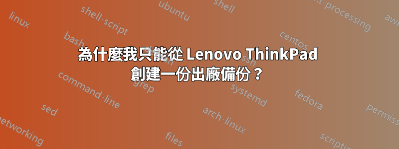 為什麼我只能從 Lenovo ThinkPad 創建一份出廠備份?