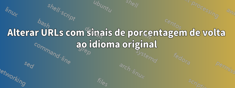 Alterar URLs com sinais de porcentagem de volta ao idioma original