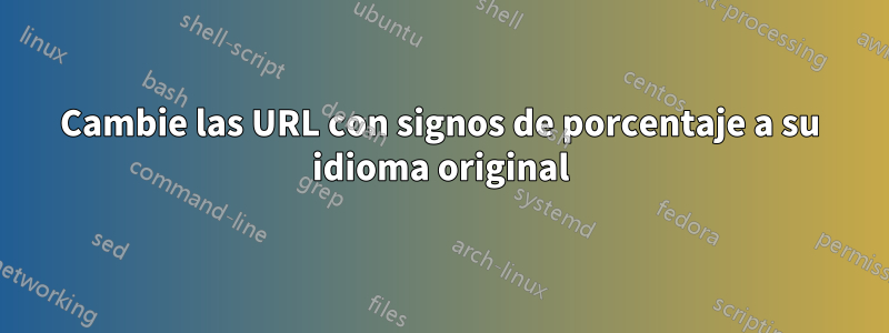 Cambie las URL con signos de porcentaje a su idioma original