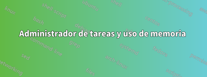 Administrador de tareas y uso de memoria