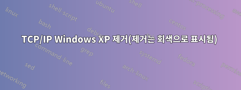 TCP/IP Windows XP 제거(제거는 회색으로 표시됨)