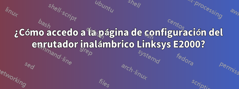 ¿Cómo accedo a la página de configuración del enrutador inalámbrico Linksys E2000?
