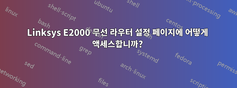 Linksys E2000 무선 라우터 설정 페이지에 어떻게 액세스합니까?