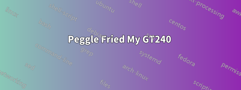 Peggle Fried My GT240