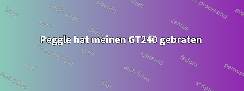 Peggle hat meinen GT240 gebraten