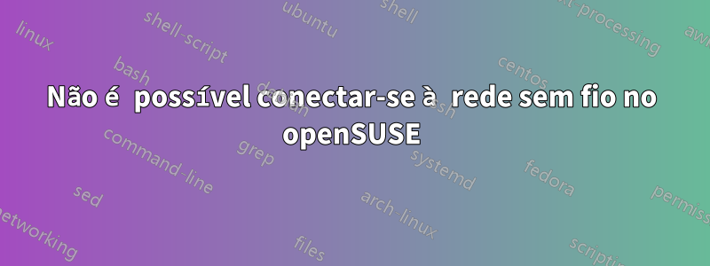Não é possível conectar-se à rede sem fio no openSUSE
