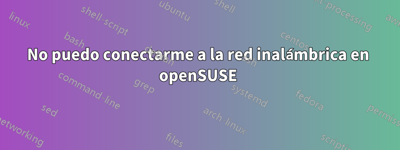 No puedo conectarme a la red inalámbrica en openSUSE