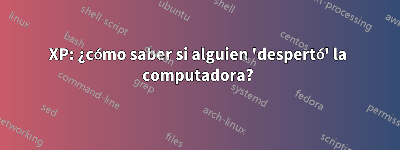 XP: ¿cómo saber si alguien 'despertó' la computadora?