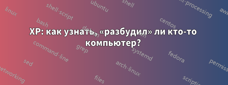 XP: как узнать, «разбудил» ли кто-то компьютер?