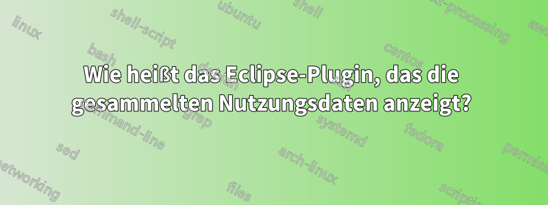 Wie heißt das Eclipse-Plugin, das die gesammelten Nutzungsdaten anzeigt?