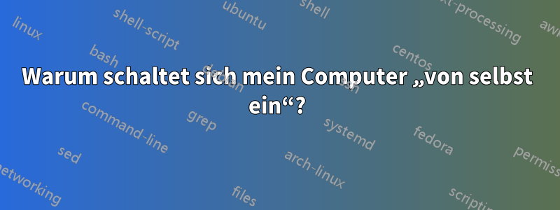 Warum schaltet sich mein Computer „von selbst ein“?