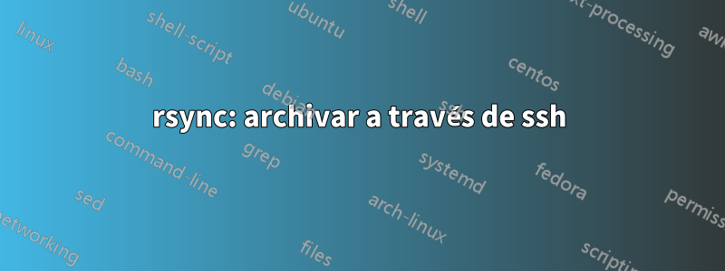 rsync: archivar a través de ssh