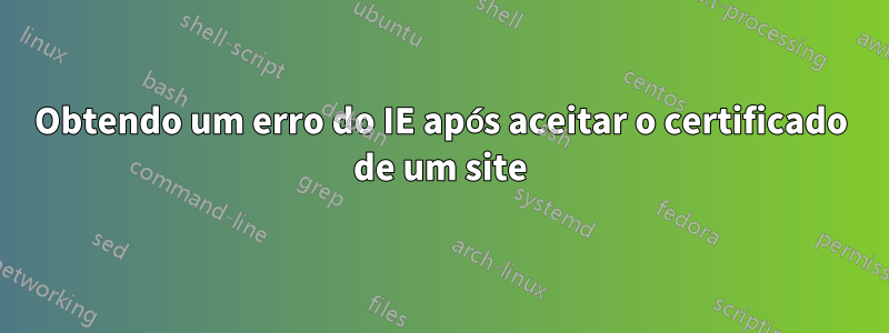 Obtendo um erro do IE após aceitar o certificado de um site