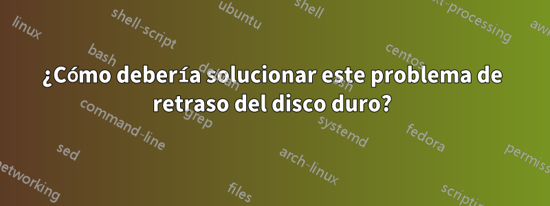 ¿Cómo debería solucionar este problema de retraso del disco duro?