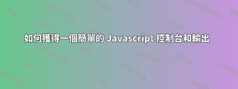 如何獲得一個簡單的 Javascript 控制台和輸出 