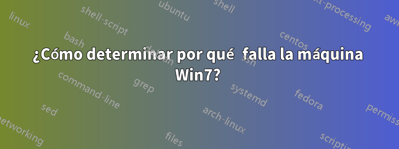 ¿Cómo determinar por qué falla la máquina Win7?