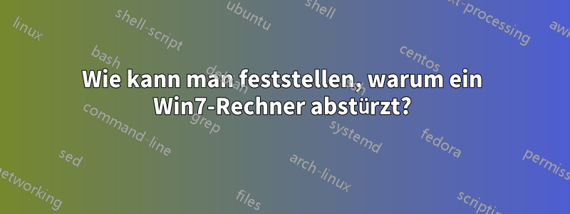 Wie kann man feststellen, warum ein Win7-Rechner abstürzt?