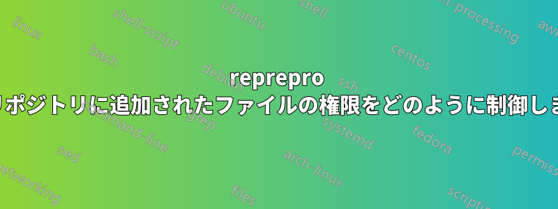 reprepro 管理リポジトリに追加されたファイルの権限をどのように制御しますか