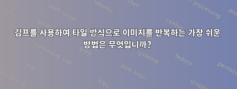 김프를 사용하여 타일 방식으로 이미지를 반복하는 가장 쉬운 방법은 무엇입니까?