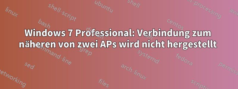 Windows 7 Professional: Verbindung zum näheren von zwei APs wird nicht hergestellt