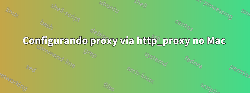 Configurando proxy via http_proxy no Mac