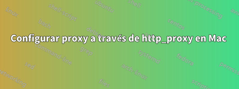 Configurar proxy a través de http_proxy en Mac