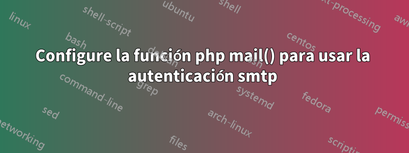 Configure la función php mail() para usar la autenticación smtp