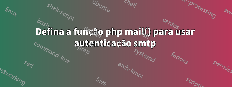 Defina a função php mail() para usar autenticação smtp