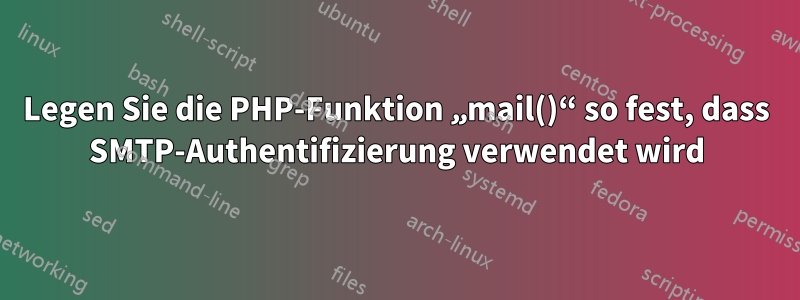 Legen Sie die PHP-Funktion „mail()“ so fest, dass SMTP-Authentifizierung verwendet wird