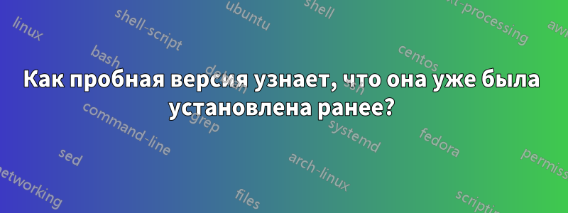 Как пробная версия узнает, что она уже была установлена ​​ранее?