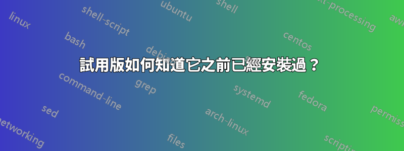 試用版如何知道它之前已經安裝過？