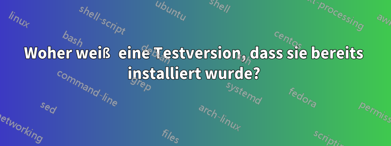 Woher weiß eine Testversion, dass sie bereits installiert wurde?