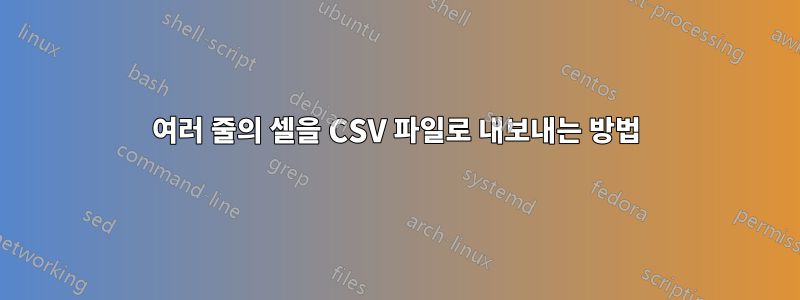 여러 줄의 셀을 CSV 파일로 내보내는 방법