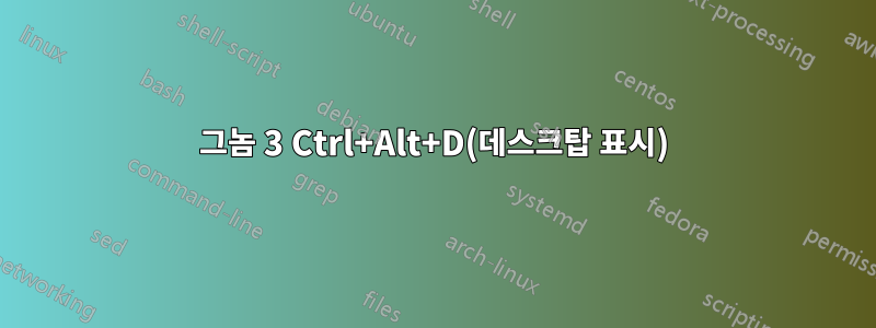 그놈 3 Ctrl+Alt+D(데스크탑 표시)