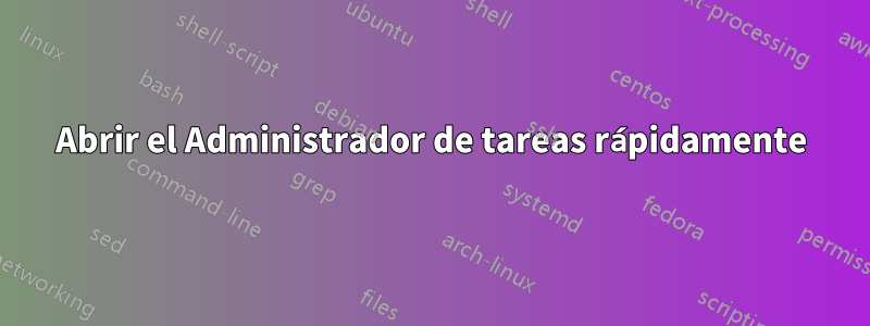 Abrir el Administrador de tareas rápidamente