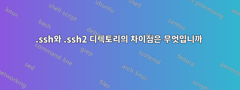 .ssh와 .ssh2 디렉토리의 차이점은 무엇입니까