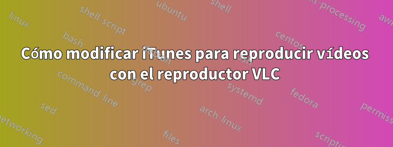 Cómo modificar iTunes para reproducir vídeos con el reproductor VLC