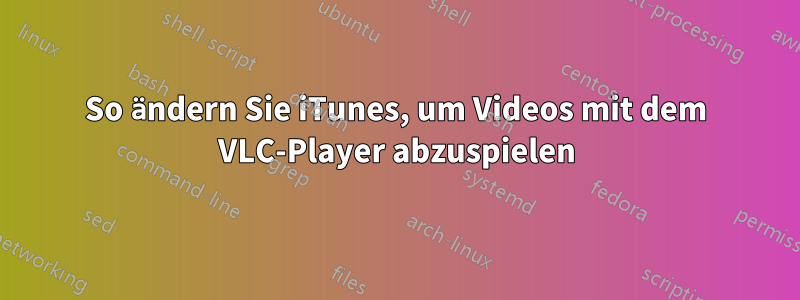 So ändern Sie iTunes, um Videos mit dem VLC-Player abzuspielen